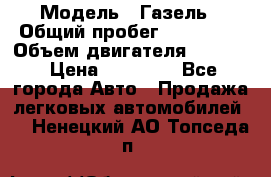  › Модель ­ Газель › Общий пробег ­ 180 000 › Объем двигателя ­ 2 445 › Цена ­ 73 000 - Все города Авто » Продажа легковых автомобилей   . Ненецкий АО,Топседа п.